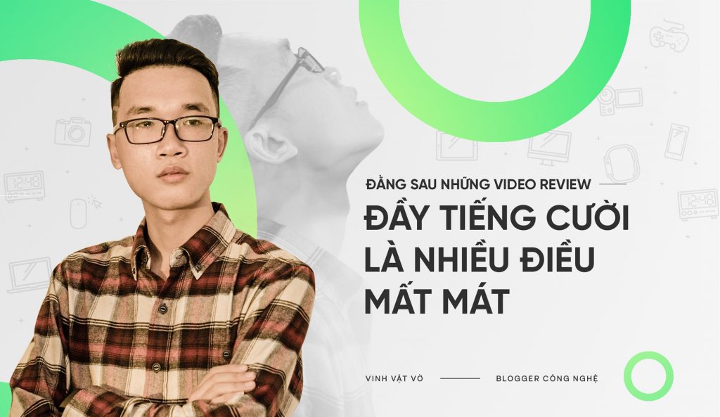 Vinh Vật Vờ – Đằng sau những video review đầy tiếng cười là nhiều điều mất mát