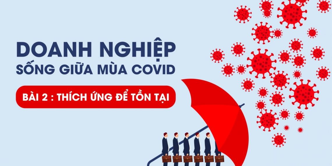 Doanh nghiệp sống giữa mùa COVID – Bài 2: Thích ứng để tồn tại
